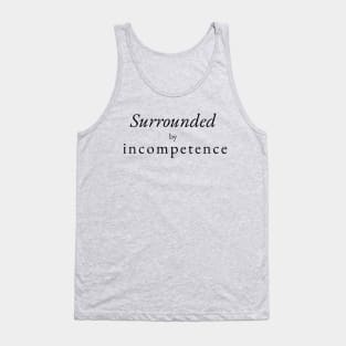 Surrounded  by incompetence Tank Top